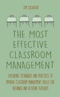 The Most Effective Classroom Management Exploring Techniques and Practices to Improve Classroom Management Skills for Beginner and Veteran Teachers B0BJ84WZPN Book Cover