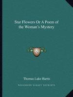 Star-Flowers: A Poem of the Woman's Mystery 0766149684 Book Cover