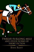 Twelve-Furlong Mile and Other Works of Short Fiction: and other works of Short Fiction 0595348440 Book Cover