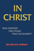 In Christ. True Purpose, True Peace, True Fulfillment 099810132X Book Cover
