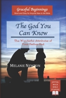 The God You Can Know: The Wonderful Attributes of Your Father God 099787032X Book Cover