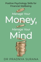Manage Your Money, Manage Your Mind: Positive Psychology Skills for Financial Wellbeing 1472149424 Book Cover