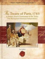 The Treaty Of Paris, 1783: A Primary Source Examination of the Treaty That Recognized American Independence (Primary Source of American Treaties) 1404204415 Book Cover