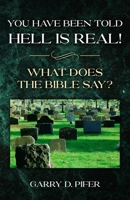 You Have Been Told Hell Is Real!: What Does The Bible Say? B0GRTMBX6C Book Cover