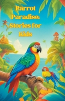 Parrot Paradise: Stories for Kids B0CHY93B1R Book Cover