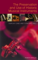Preservation and Use of Historic Musical Instruments: Display Case or Concert Hall? 1844071278 Book Cover