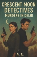 Crescent Moon Detectives : Murders in Delhi (Detective Adventure) B0FP31QVJF Book Cover
