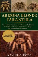 ARIZONA BLONDE TARANTULA: Ein umfassender wissenschaftlicher und ethischer Leitfaden zur Biologie, Ökologie und Pflege der Arizona-Blonden Tarantel B0G4DYYR92 Book Cover