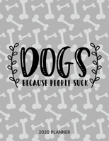 Dogs Because People Suck 2020 Planner: Dated Weekly Planner With To Do Notes & Dog Quotes (Awesome Calendar Planners for Dog Owners Lettering) 1703163885 Book Cover