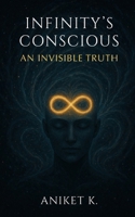 INFINITY’S CONSCIOUS: AN INVISIBLE TRUTH B0GNPNCMKW Book Cover