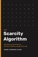 Scarcity Algorithm: Why Effort Loses Its Memory and How To Build Leverage That Lasts. 1919516522 Book Cover