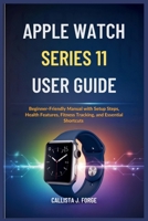 APPLE WATCH SERIES 11 USER GUIDE: Beginner-Friendly Manual with Setup Steps, Health Features, Fitness Tracking, and Essential Shortcuts B0FPG1JWSG Book Cover