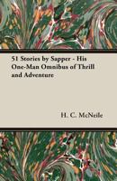51 Stories by Sapper - His One-Man Omnibus of Thrill and Adventure 1473311004 Book Cover