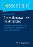 Generationenwechsel im Mittelstand: Wie Ihre Unternehmensnachfolge sicher scheitert ... und wie Sie es besser machen können (essentials) 3662642174 Book Cover