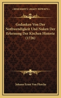 Gedanken Von Der Nothwendigkeit Und Nuken Der Erlernung Der Kirchen Historie (1726) 1104752506 Book Cover