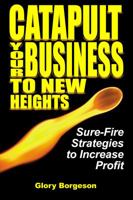 Catapult Your Business To New Heights: Sure Fire Strategies To Increase Profit 0982050739 Book Cover