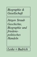 Geschichte, Biographie und friedenspolitisches Handeln: Biographieanalytische und sozialpsychologische Studien auf der Basis von narrativen Interviews mit Naturwissenschaftlern und Naturwissenschaftle 3322960390 Book Cover