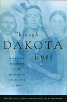 Through Dakota Eyes: Narrative Accounts of the Minnesota Indian War of 1862 0873512162 Book Cover