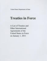 Treaties in Force: A List of Treaties and Other International Agreements of the United States in Force on January 1, 2011 1601758456 Book Cover
