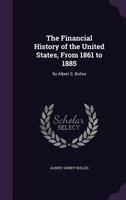 The Financial History of the United States, From 1861 to 1885: By Albert S. Bolles 1018447350 Book Cover