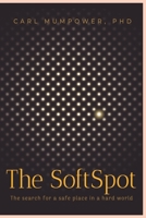 SoftSpot : The Search for a Soft Place in a Hard World... 1734927313 Book Cover