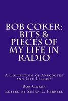 Bob Coker: Bits & Pieces of My Life in Radio: A Collection of Anecdotes and Life Lessons 1519575327 Book Cover