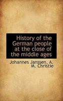 History of the German People at the Close of the Middle Ages 1502346419 Book Cover