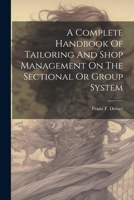 A Complete Handbook Of Tailoring And Shop Management On The Sectional Or Group System 1021532762 Book Cover