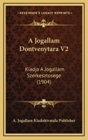 A Jogallam Dontvenytara V2: Kiadja A Jogallam Szerkesztosege (1904) 1168088917 Book Cover