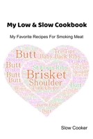 My Low & Slow Cookbook: My Favorite Recipes For Smoking Meat 169542543X Book Cover