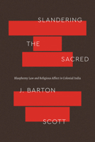 Slandering the Sacred: Blasphemy Law and Religious Affect in Colonial India 022682490X Book Cover