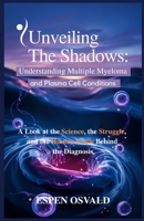 Unveiling the Shadows: Understanding Multiple Myeloma and Plasma Cell Conditions: A Look at the Science, the Struggle, and the Human Battle Behind the B0F6YK95G7 Book Cover