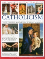 The Complete Illustrated Guide to Catholicism: A Comprehensive Guide to the History, Philosophy and Practice of Catholic Christianity, with Over 500 Beautiful Illustrations 1846814634 Book Cover