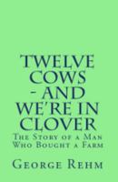 Twelve Cows - and We're in Clover: The Story of a Man Who Bought a Farm 1940001668 Book Cover