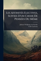 Les AffinitÃ(c)s Electives, Suivies D'un Choix De PensÃ(c)es Du MÃame (French Edition) 1023710226 Book Cover