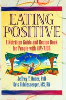 Eating Positive: A Nutrition Guide and Recipe Book for People with HIV/AIDS 0789001039 Book Cover