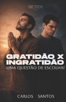 GRATIDÃO X INGRATIÃO: Uma questão de escolha! (Portuguese Edition) B0H8XJHS5F Book Cover