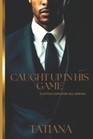 Caught Up In His Game: A LITTLE GANGSTER ALL FINESSE B0CT4J685Z Book Cover