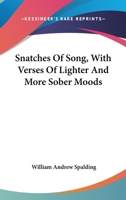 Snatches of Song, With Verses of Lighter and More Sober Moods 0548469121 Book Cover