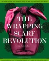 The Wrapping Scarf Revolution: The Earth-Friendly Idea from Asia that Will Change the Way You Wrap, Carry, and Think About Your World 1574861069 Book Cover