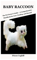 BABY RACCOON: The Pet Owner’s Guide – A Comprehensive Handbook for Care, Feeding, and Beyond B0DWKPQSQN Book Cover