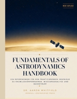 FUNDAMENTALS OF ASTRODYNAMICS HANDBOOK: Ein Referenzwerk für den praktizierenden Ingenieur zu Raumflugkörperbahnen, Missionsanalyse und Bahnentwurf (German Edition) B0HC1HCST5 Book Cover