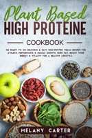 PLANT BASED HIGH PROTEIN COOKBOOK: 122 Ready to go Delicious & Easy High-Protein Vegan Recipes For Athletic Performance & muscle growth. Burn Fat, boost your energy & vitality for a Healthy lifestyle 1674133995 Book Cover