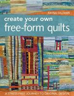 Create Your Own Free-Form Quilts: A Stress-Free Journey to Original Design 1607052504 Book Cover