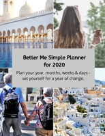 Better Me Simple Planner for 2020: Plan your year, months, weeks & days - set yourself for a year of change. 167645280X Book Cover
