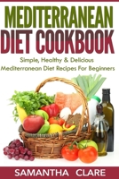 Mediterranean Diet: Mediterranean Diet Cookbook - Simple, Healthy & Delicious Mediterranean Diet Recipes For Beginners 1530446600 Book Cover