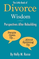 The Little Book of Divorce Wisdom -- Perspectives after Rebuilding: People Open Up About Splitting Up B0C87M9RZ6 Book Cover