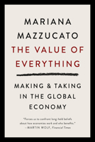 The Value of Everything: Who Makes and Who Takes from the Real Economy 0141980761 Book Cover