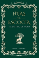 Hijas de Escocia: el Destino de Fiona: Un viaje marcado por el pasado en las indómitas Highlands (Spanish Edition) B0GF79L4TP Book Cover