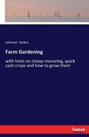 Farm Gardening: with hints on cheap manuring, quick cash crops and how to grow them 1546649336 Book Cover